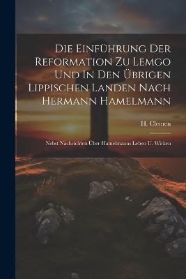 Die Einführung Der Reformation Zu Lemgo Und In Den Übrigen Lippischen Landen Nach Hermann Hamelmann: Nebst Nachrichten Über Hamelmanns Leben U. Wirken - H Clemen - cover