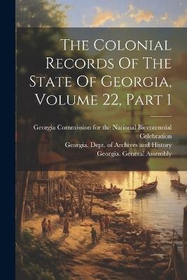 The Colonial Records Of The State Of Georgia, Volume 22, Part 1 - Georgia General Assembly - cover