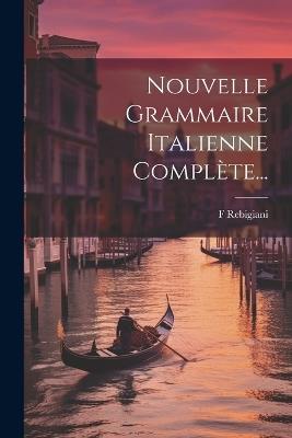 Nouvelle Grammaire Italienne Complète... - F Rebigiani - cover