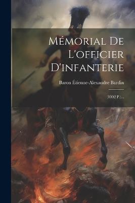 Mémorial De L'officier D'infanterie: (1002 P.)... - Baron Étienne-Alexandre Bardin - cover