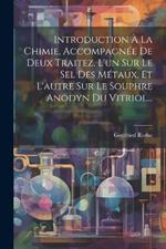 Introduction À La Chimie, Accompagnée De Deux Traitez, L'un Sur Le Sel Des Métaux, Et L'autre Sur Le Souphre Anodyn Du Vitriol...