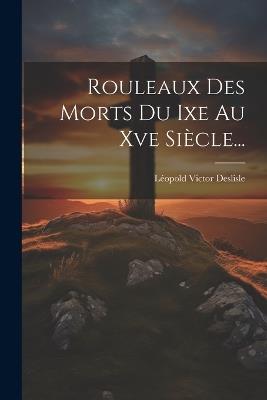 Rouleaux Des Morts Du Ixe Au Xve Siècle... - Léopold Victor Deslisle - cover