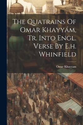 The Quatrains Of Omar Khayyám, Tr. Into Engl. Verse By E.h. Whinfield - Omar Khayyam - cover