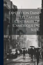 Expédition Dans Les Parties Centrales De L'amérique Du Sud...