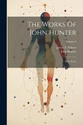 The Works Of John Hunter: With Notes; Volume 3 - John Hunter - cover