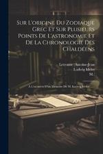 Sur L'origine Du Zodiaque Grec Et Sur Plusieurs Points De L'astronomie Et De La Chronologie Des Chaldéens: À L'occasion D'un Mémoire De M. Ludwig Ideler ......