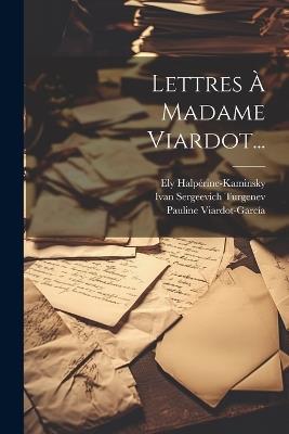 Lettres À Madame Viardot... - Ivan Sergeevich Turgenev,Ely Halpérine-Kaminsky,Pauline Viardot-García - cover