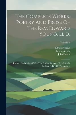 The Complete Works, Poetry And Prose Of The Rev. Edward Young, Ll.d.: Revised And Collated With The Earliest Editions. To Which Is Prefixed A Life Of The Author; Volume 2 - Edward Young,John Doran,James Nichols - cover