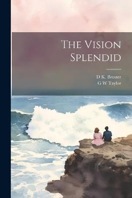 The Vision Splendid - D K Broster,G W Taylor - cover