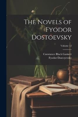The Novels of Fyodor Dostoevsky; Volume 12 - Constance Black Garnett,Fyodor Dostoyevsky - cover