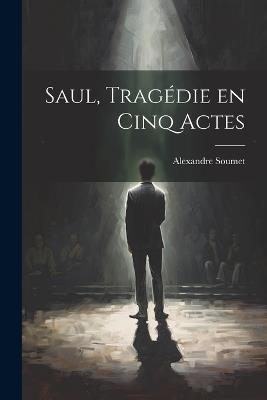 Saul, tragédie en cinq actes - Alexandre Soumet - cover