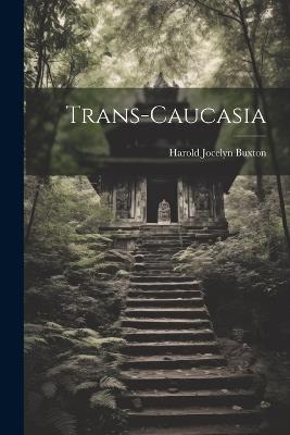 Trans-Caucasia - Harold Jocelyn Buxton - cover