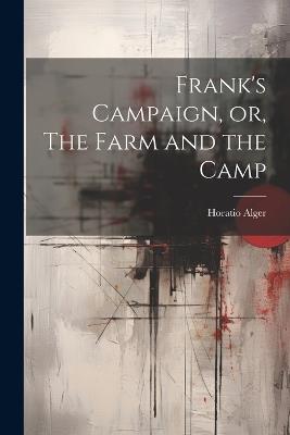 Frank's Campaign, or, The Farm and the Camp - Horatio Alger - cover