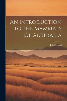 An Introduction to the Mammals of Australia - John Gould - cover