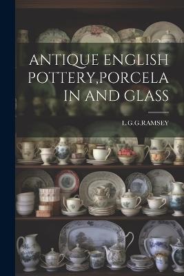 Antique English Pottery, Porcelain and Glass - Lggramsey Lggramsey - cover