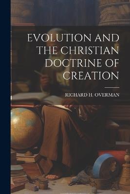 Evolution and the Christian Doctrine of Creation - Richard H Overman - cover