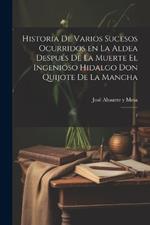 Historia de varios sucesos ocurridos en la Aldea después de la muerte el ingenioso hidalgo Don Quijote de la Mancha: 1