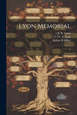 Lyon Memorial: 2 - Robert B Miller,A B 1841-1926 Lyons,G W a 1854- Lyon - cover