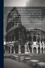 Dio's Rome: An Historical Narrative Originally Composed in Greek During the Reigns of Septimius Severus, Geta and Caracalla, Macrinus, Elagabalus and Alexander Severus: and now Presented in English Form: 5