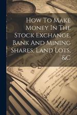 How To Make Money In The Stock Exchange, Bank And Mining Shares, Land Lots, &c