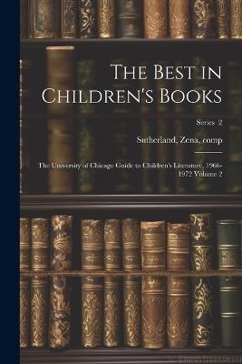 The Best in Children's Books; the University of Chicago Guide to Children's Literature, 1966-1972 Volume 2; Series 2 - Sutherland Zena Comp - cover