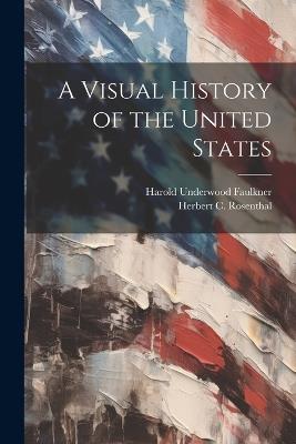 A Visual History of the United States - Harold Underwood Faulkner,Herbert C Rosenthal - cover