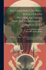 Allgemeines Choral-buch Für Die Protestantische Kirche Vierstimmig Ausgesetzt: Mit Einer Einleitung Über Den Kirchengesang Und Dessen Begleitung Durch Die Orgel