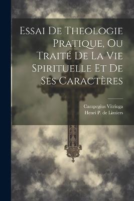 Essai De Theologie Pratique, Ou Traité De La Vie Spirituelle Et De Ses Caractères - Campegius Vitringa - cover