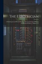 The Electrician: A Monthly Journal Devoted To The Advancement And Diffusion Of Electrical Science, Volumes 1-2