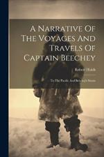 A Narrative Of The Voyages And Travels Of Captain Beechey: To The Pacific And Behring's Straits