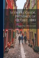 Settlers' Guide. Province of Quebec. 1880