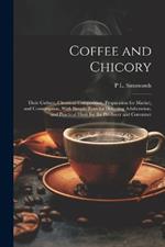 Coffee and Chicory: Their Culture, Chemical Composition, Preparation for Market, and Consumption, With Simple Tests for Detecting Adulteration, and Practical Hints for the Producer and Consumer