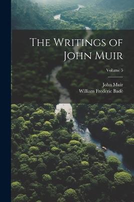 The Writings of John Muir; Volume 5 - William Frederic Badè,John Muir - cover
