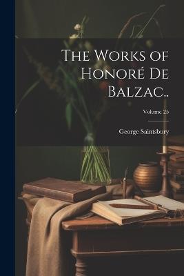 The Works of Honoré de Balzac..; Volume 25 - George Saintsbury - cover