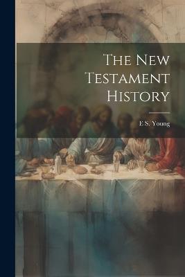 The New Testament History - E S 1854-1923 Young - cover