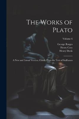 The Works of Plato: A new and Literal Version, Chiefly From the Text of Stallbaum; Volume 6 - Henry Cary,George Burges,Henry Davis - cover