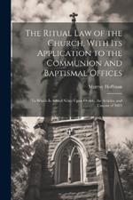 The Ritual law of the Church, With its Application to the Communion and Baptismal Offices: To Which is Added Notes Upon Orders, the Articles, and Canons of 1603