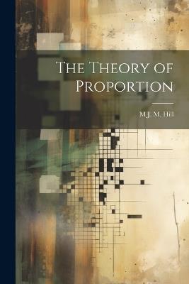 The Theory of Proportion - M J M 1856-1929 Hill - cover