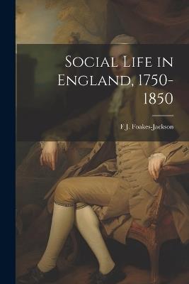 Social Life in England, 1750-1850 - F J 1855-1941 Foakes-Jackson - cover