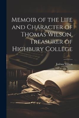 Memoir of the Life and Character of Thomas Wilson, Treasurer of Highbury College - Joshua Wilson - cover