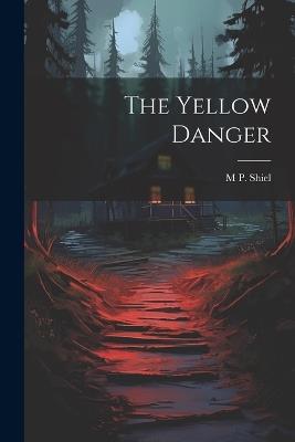 The Yellow Danger - M P 1865-1947 Shiel - cover