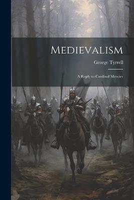 Medievalism: A Reply to Cardinal Mercier - George Tyrrell - cover