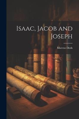 Isaac, Jacob and Joseph - Marcus Dods - cover