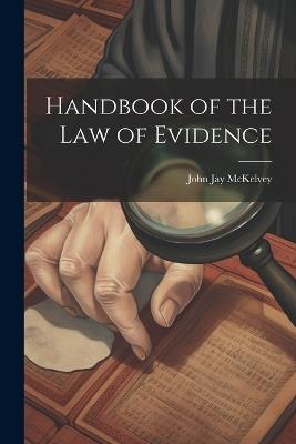 Handbook of the law of Evidence - John Jay McKelvey - cover