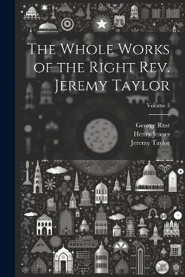 The Whole Works of the Right Rev. Jeremy Taylor; Volume 3 - Jeremy Taylor,Reginald Heber,George Rust - cover