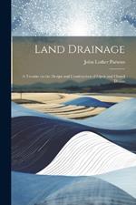 Land Drainage; a Treatise on the Design and Construction of Open and Closed Drains