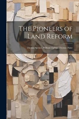 The Pioneers of Land Reform: Thomas Spence, William Ogilvie, Thomas Paine - Anonymous - cover