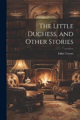 The Little Duchess, and Other Stories - Ethel Turner - cover