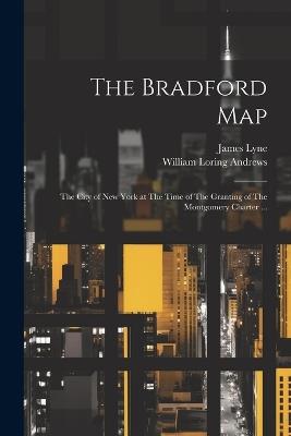 The Bradford Map: The City of New York at The Time of The Granting of The Montgomery Charter ... - William Loring Andrews,James Lyne - cover