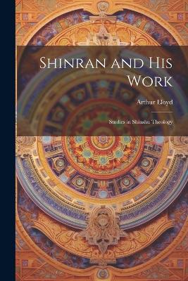 Shinran and his Work: Studies in Shinshu Theology - Arthur Lloyd - cover